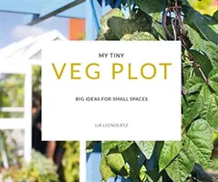 Môj malý zeleninový pozemok - Veľké nápady pre malé priestory - My Tiny Veg Plot - Big ideas for small spaces