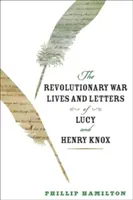 Životy a listy Lucy a Henryho Knoxovcov v revolučnej vojne - The Revolutionary War Lives and Letters of Lucy and Henry Knox