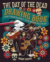 Kniha o kreslení na Deň mŕtvych - Naučte sa krásne kresliť slávnostné mexické kostry - Day of the Dead Drawing Book - Learn to Draw Beautifully Festive Mexican Skeleton Art