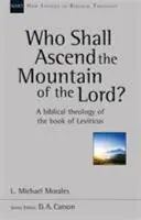 Kto vystúpi na Pánovu horu? - A Theology Of The Book of Leviticus (Morales Michael (Author)) - Who Shall Ascend the Mountain of the Lord? - A Theology Of The Book Of Leviticus (Morales Michael (Author))