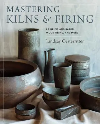 Ovládanie pecí a výpalov: Raku, Pit and Barrel, Wood Firing, and More - Mastering Kilns and Firing: Raku, Pit and Barrel, Wood Firing, and More