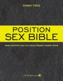Polohová sexuálna biblia: Viac polôh, než si dokážete predstaviť, že by ste mohli vyskúšať - Position Sex Bible: More Positions Than You Could Possibly Imagine Trying
