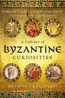 Kabinet byzantských kuriozít: Byzantská knižnica: Podivné príbehy a prekvapivé fakty z najortodoxnejšej ríše histórie - A Cabinet of Byzantine Curiosities: Strange Tales and Surprising Facts from History's Most Orthodox Empire