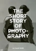 Krátky príbeh fotografie: Vreckový sprievodca kľúčovými žánrami, dielami, témami a technikami - The Short Story of Photography: A Pocket Guide to Key Genres, Works, Themes & Techniques