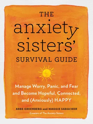 Príručka prežitia sestier úzkostných žien: Ako sa môžete stať nádejnejšími, prepojenejšími a šťastnejšími - The Anxiety Sisters' Survival Guide: How You Can Become More Hopeful, Connected, and Happy