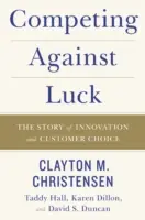 Súťaž so šťastím: Príbeh inovácií a výberu zákazníkov - Competing Against Luck: The Story of Innovation and Customer Choice