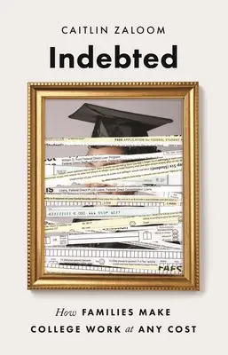 Zadlžený: Ako si rodiny za každú cenu zarábajú na vysokej škole - Indebted: How Families Make College Work at Any Cost