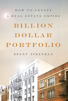 Miliardové portfólio: Ako vytvoriť realitné impérium - Billion Dollar Portfolio: How to Create a Real Estate Empire