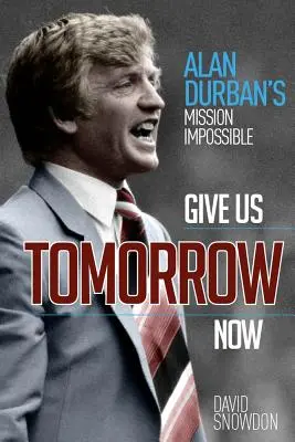 Dajte nám zajtrajšok hneď: Misia nemožná Alana Durbana - Give Us Tomorrow Now: Alan Durban's Mission Impossible