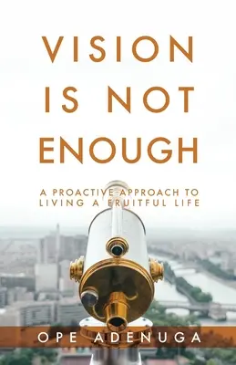 Vízia nestačí: Proaktívny prístup k plodnému životu - Vision Is Not Enough: A Proactive Approach to Living a Fruitful Life