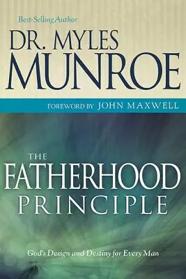 Princíp otcovstva: Základný princíp otcovstva: Boží plán a osud pre každého muža - The Fatherhood Principle: God's Design and Destiny for Every Man