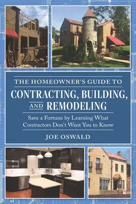 Sprievodca majiteľa domu pri uzatváraní zmlúv, výstavbe a prestavbe: Ušetrite majetok tým, že sa dozviete, čo dodávatelia nechcú, aby ste vedeli - The Homeowner's Guide to Contracting, Building, and Remodeling: Save a Fortune by Learning What Contractors Don't Want You to Know