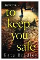 Aby ste boli v bezpečí - nový napínavý a nepredvídateľný triler, ktorý nebudete môcť odložiť - To Keep You Safe - A gripping and unpredictable new thriller you won't be able to put down