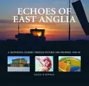 Echoes of East Anglia - The Lost Wartime Airfields of Norfolk and Suffolk