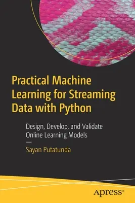 Praktické strojové učenie pre prúdové dáta s jazykom Python: Navrhujte, vyvíjajte a overujte modely online učenia. - Practical Machine Learning for Streaming Data with Python: Design, Develop, and Validate Online Learning Models