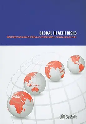 Globálne zdravotné riziká: Úmrtnosť a zaťaženie chorobami spôsobené vybranými hlavnými rizikami - Global Health Risks: Mortality and Burden of Disease Attributable to Selected Major Risks