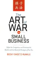 Umenie vojny pre malé podniky: Umenie podnikania pre malých podnikateľov: Porazte konkurenciu a ovládnite trh pomocou majstrovských stratégií Sun Tzu - The Art of War for Small Business: Defeat the Competition and Dominate the Market with the Masterful Strategies of Sun Tzu