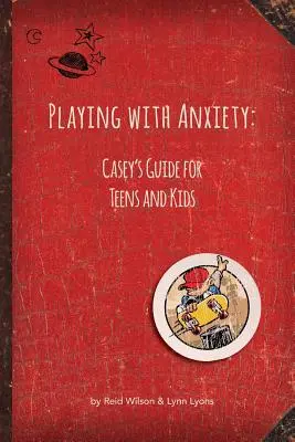 Hranie sa s úzkosťou: Caseyho príručka pre tínedžerov a deti - Playing with Anxiety: Casey's Guide for Teens and Kids