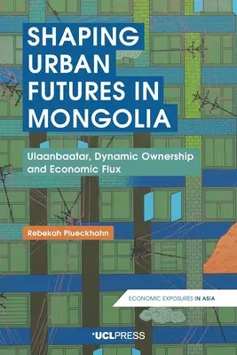Formovanie mestskej budúcnosti v Mongolsku: Ulánbátar, dynamické vlastníctvo a ekonomický tok - Shaping Urban Futures in Mongolia: Ulaanbaatar, Dynamic Ownership and Economic Flux