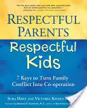 Rešpektujúci rodičia, rešpektujúce deti: 7 kľúčov, ako premeniť rodinný konflikt na spoluprácu - Respectful Parents, Respectful Kids: 7 Keys to Turn Family Conflict Into Co-Operation