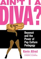 Ain't I a Diva? Beyonc a sila popkultúrnej pedagogiky - Ain't I a Diva?: Beyonc and the Power of Pop Culture Pedagogy