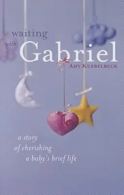 Čakanie s Gabrielom: Príbeh o tom, ako si vážiť krátky život dieťaťa - Waiting with Gabriel: A Story of Cherishing a Baby's Brief Life