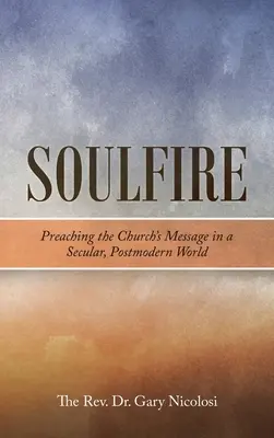 Soulfire: Kázanie posolstva Cirkvi v sekulárnom a postmodernom svete - Soulfire: Preaching the Church's Message in a Secular, Postmodern World