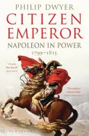 Občan cisár - Napoleon pri moci 1799-1815 (Dwyer Philip (University of Newcastle Australia.)) - Citizen Emperor - Napoleon in Power 1799-1815 (Dwyer Philip (University of Newcastle Australia.))