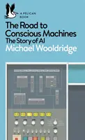 Cesta k vedomým strojom - Príbeh umelej inteligencie - Road to Conscious Machines - The Story of AI
