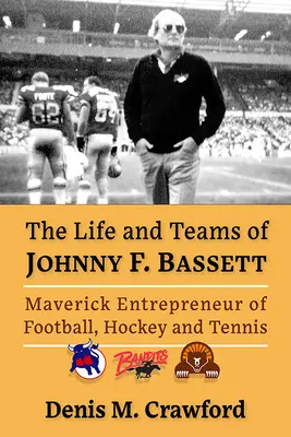 Život a tímy Johnnyho F. Bassetta: Maverick Entrepreneur of North American Sports - The Life and Teams of Johnny F. Bassett: Maverick Entrepreneur of North American Sports
