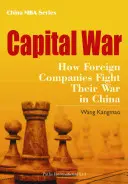 Kapitálová vojna: Ako zahraničné spoločnosti vedú svoju vojnu v Číne - Capital War: How Foreign Companies Fight Their War in China