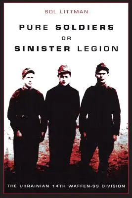 Čistí vojaci alebo zlovestná légia - ukrajinská 14. divízia Waffen-SS - Pure Soldiers Or Sinister Legion -The Ukrainian 14th Waffen-SS Division