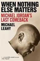 Keď na ničom inom nezáleží - Posledný návrat Michaela Jordana - When Nothing Else Matters - Michael Jordan's Last Comeback