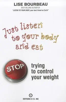 Len počúvaj svoje telo a jedz: Prestaňte sa snažiť kontrolovať svoju váhu - Just Listen to Your Body and Eat: Stop Trying to Control Your Weight