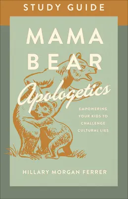 Mama Bear Apologetics(r) Study Guide (Študijná príručka Mama Bear Apologetics(r)): Posilniť vaše deti, aby sa postavili kultúrnym lžiam. - Mama Bear Apologetics(r) Study Guide: Empowering Your Kids to Challenge Cultural Lies