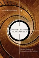 Hermeneutika zameraná na evanjelium - biblicko-teologické základy a princípy (Goldsworthy Graeme (Author)) - Gospel-centred Hermeneutics - Biblical-Theological Foundations And Principles (Goldsworthy Graeme (Author))