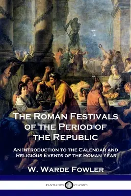 Rímske slávnosti z obdobia republiky: Úvod do kalendára a náboženských udalostí rímskeho roka - The Roman Festivals of the Period of the Republic: An Introduction to the Calendar and Religious Events of the Roman Year