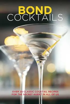Bondove koktaily: Viac ako 20 klasických receptov na koktaily pre tajného agenta v každom z nás - Bond Cocktails: Over 20 Classic Cocktail Recipes for the Secret Agent in All of Us