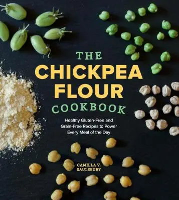 Kuchárska kniha z cícerovej múky: Zdravé bezlepkové a bezobilninové recepty na každé jedlo počas dňa - Chickpea Flour Cookbook: Healthy Gluten-Free and Grain-Free Recipes to Power Every Meal of the Day