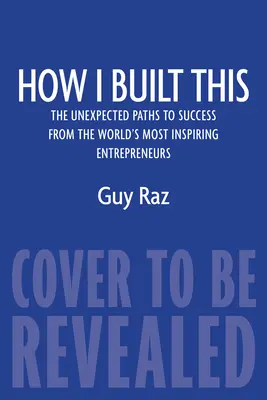 Ako som to postavil: Nečakané cesty k úspechu od najinšpiratívnejších podnikateľov na svete - How I Built This: The Unexpected Paths to Success from the World's Most Inspiring Entrepreneurs
