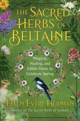 Posvätné bylinky jari: Magické, liečivé a jedlé rastliny na oslavu Beltainu - The Sacred Herbs of Spring: Magical, Healing, and Edible Plants to Celebrate Beltaine