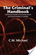 Príručka zločinca: Praktický sprievodca prežitím zatknutia a uväznenia v Kanade - The Criminal's Handbook: A Practical Guide to Surviving Arrest and Incarceration in Canada