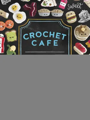 Crochet Cafe: Recepty na háčkované vzory Amigurumi - Crochet Cafe: Recipes for Amigurumi Crochet Patterns