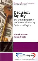 Spravodlivosť rozhodovania: Konečná metrika na prepojenie marketingových akcií s profi ts - Decision Equity: The Ultimate Metric to Connect Marketing Actions to Profi Ts