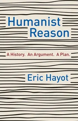 Humanistický rozum: Plán: história. argument. plán - Humanist Reason: A History. an Argument. a Plan
