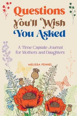 Otázky, ktoré by ste si priali položiť: Otázky, na ktoré sa pýtate: Denník v časovej schránke pre matky a dcéry - Questions You'll Wish You Asked: A Time Capsule Journal for Mothers and Daughters