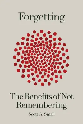 Zabudnutie: Výhody toho, že si nepamätáme - Forgetting: The Benefits of Not Remembering