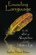 Jazyk ensoulingu: O umení literatúry faktu a živote spisovateľa - Ensouling Language: On the Art of Nonfiction and the Writer's Life