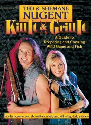 Zabiť a ugrilovať: Sprievodca prípravou a varením diviny a rýb - Kill It & Grill It: A Guide to Preparing and Cooking Wild Game and Fish