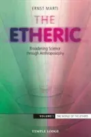 Éterické: Rozšírenie vedy prostredníctvom antropozofie: Veda o antropozofii: svet éterov: 1. diel: Svet éterov - The Etheric: Broadening Science Through Anthroposophy: Volume 1: The World of the Ethers